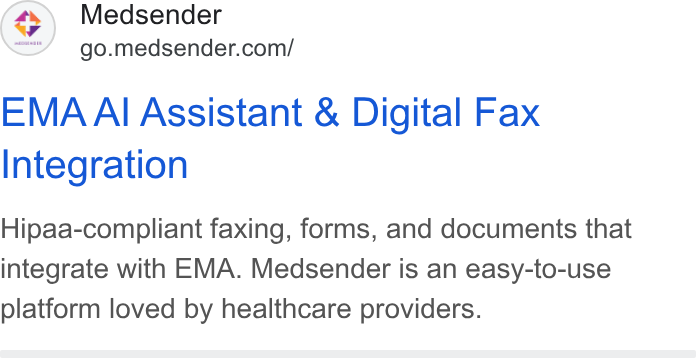 Medsender ad on Google Ads: EMAAI Assistant & Digital Fax Integration Hipaa-compliant faxing, forms, and documents that integrate with EMA. Medsender is an easy-to-use platform loved by healthcare providers.