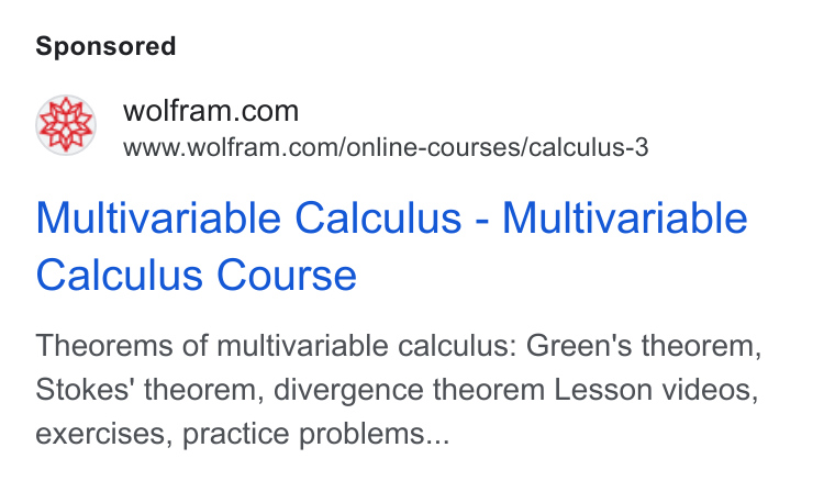 Wolfram ad on Google Ads: www.wolfram.com/online-courses/calculus-3 Multivariable Calculus - Multivariable Calculus Course Theorems of multivariable calculus: Green's theorem, Stokes’ theorem, divergence theorem Lesson videos, exercises, practice problems...