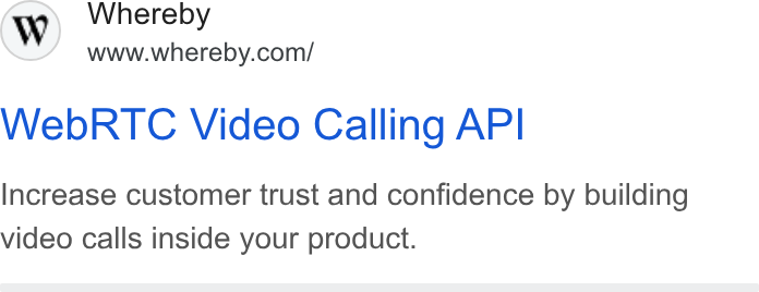 Whereby ad on Google Ads: Web RTC Video Calling API Increase customer trust and confidence by building video calls inside your product.