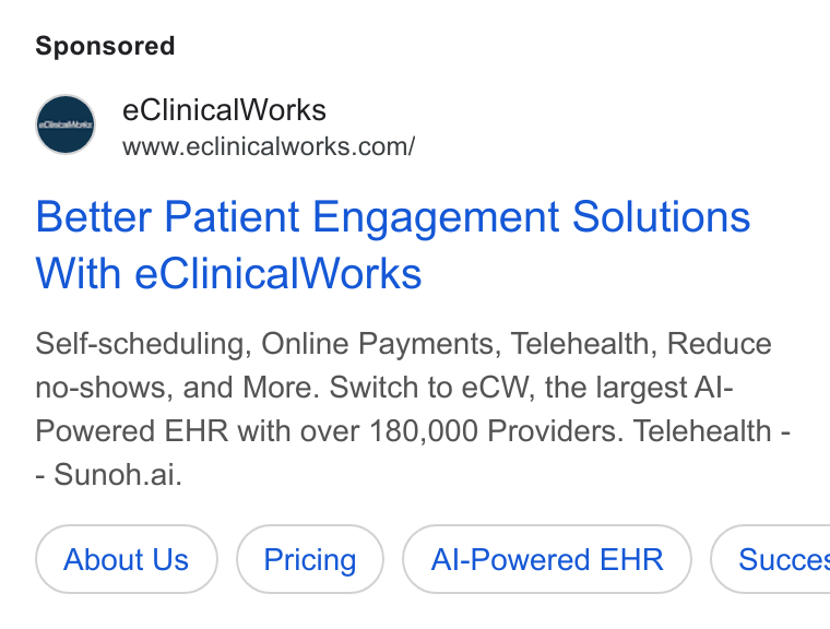 eClinicalWorks ad on Google Ads: Better Patient Engagement Solutions With e Clinical Works Self-scheduling, Online Payments, Telehealth, Reduce no-shows, and More. Switch to e CW, the largest Al- Powered EHR with over 180,000 Providers. Telehealth - Sunoh.ai. About Us Al-Powered EHR } ( Succes