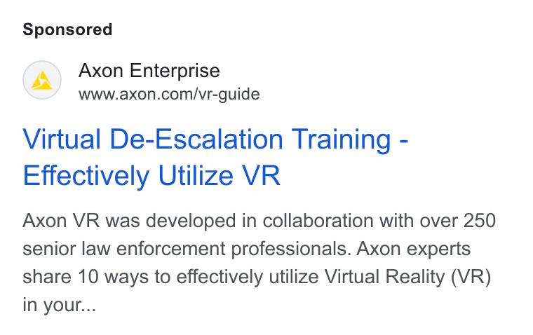 Axon ad on Google Ads: Virtual De-Escalation Training - Effectively Utilize VR Axon VR was developed in collaboration with over 250 senior law enforcement professionals. Axon experts share 10 ways to effectively utilize Virtual Reality (VR) in your...