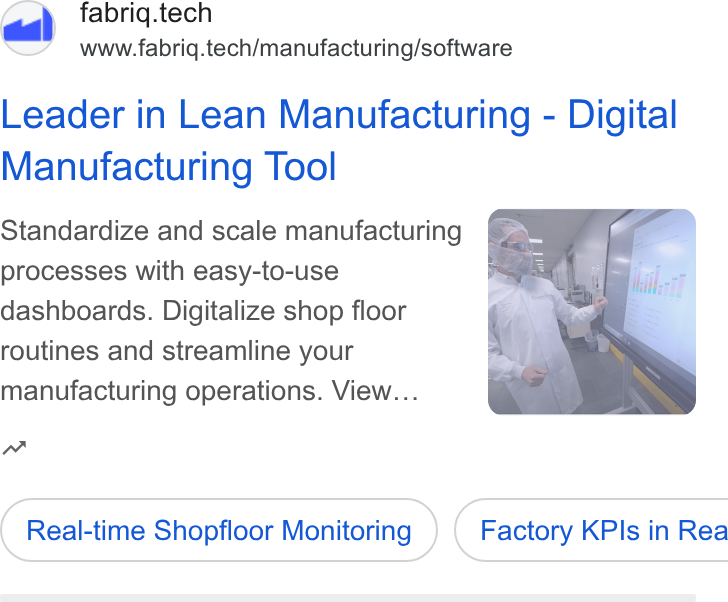 fabriq ad on Google Ads: fabriq.tech www.fabriq.tech/manufacturing/software Leader in Lean Manufacturing - Digital Manufacturing Tool Standardize and scale manufacturing processes with easy-to-use dashboards. Digitalize shop floor routines and streamline your manufacturing operations. View... m Real-time Shopfloor Monitoring ) ( Factory KPls in Rea