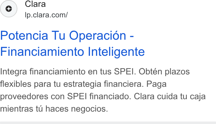 Clara ad on Google Ads: Potencia Tu Operacion - Financiamiento Inteligente Integra financiamiento en tus SPEI. Obtén plazos flexibles para tu estrategia financiera. Paga proveedores con SPEI financiado. Clara cuida tu caja mientras tu haces negocios.