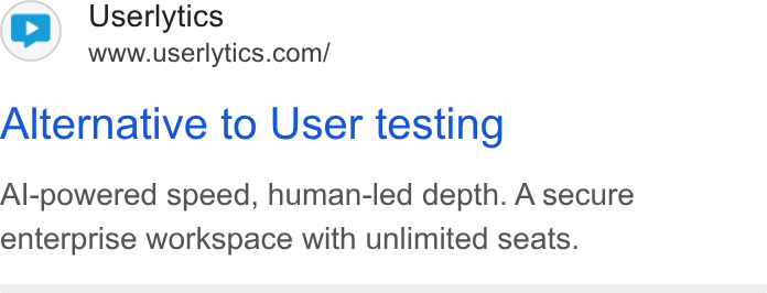 Userlytics ad on Google Ads: Alternative to User testing Al-powered speed, human-led depth. A secure enterprise workspace with unlimited seats.