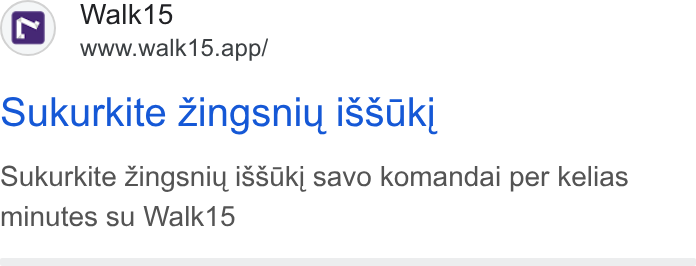 Walk15 ad on Google Ads: Walk15 www.walk15.app/ aw = Sukurkite Zingsniy is Sukj savo komandai per kelias minutes su Walk15