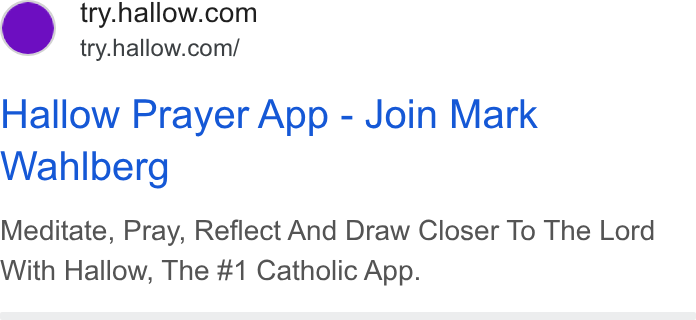 Hallow ad on Google Ads: try.hallow.com/ Hallow Prayer App - Join Mark Wahlberg Meditate, Pray, Reflect And Draw Closer To The Lord With Hallow, The #1 Catholic App.