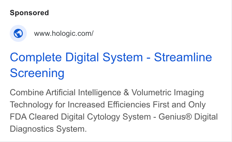 Hologic ad on Google Ads: Complete Digital System - Streamline Screening Combine Artificial Intelligence & Volumetric Imaging Technology for Increased Efficiencies First and Only FDA Cleared Digital Cytology System - Genius® Digital Diagnostics System.