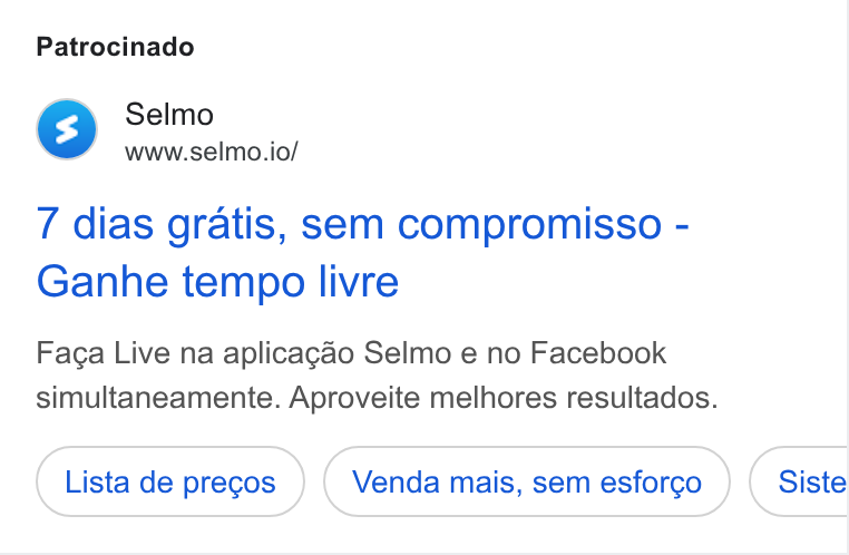 Selmo ad on Google Ads: Patrocinado Selmo www.selmo.io/ 7 dias gratis, sem compromisso - Ganhe tempo livre Faca Live na aplicagao Selmo e no Facebook simultaneamente. Aproveite melhores resultados. Lista de precos Venda mais, sem esforgo Siste
