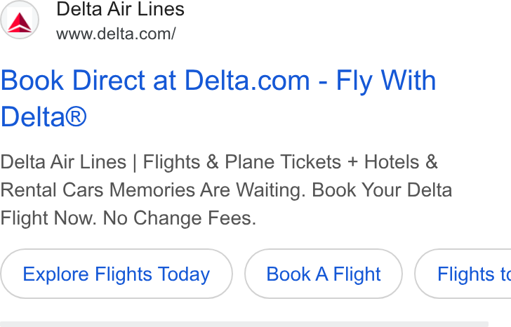 Delta Air Lines ad on Google Ads: Book Direct at Delta.com - Fly With Delta® Delta Air Lines | Flights & Plane Tickets + Hotels & Rental Cars Memories Are Waiting. Book Your Delta Flight Now. No Change Fees. Explore Flights Today Book A Flight } ( Flights tc