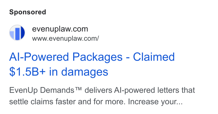 EvenUp ad on Google Ads: www.evenuplaw.com/ Al-Powered Packages - Claimed $1.5B+ in damages Even Up Demands™ delivers Al-powered letters that settle claims faster and for more. Increase your...