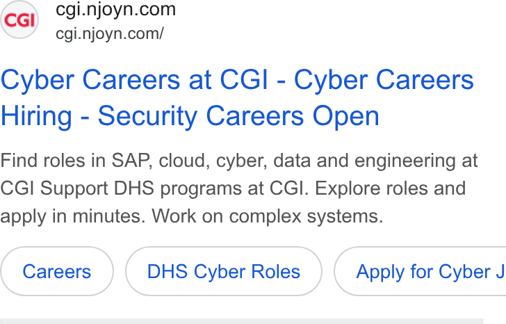 Njoyn ad on Google Ads: cgi.njoyn.com/ Cyber Careers at CGI - Cyber Careers Hiring - Security Careers Open Find roles in SAP, cloud, cyber, data and engineering at CGI Support DHS programs at CGI. Explore roles and apply in minutes. Work on complex systems. DHS Cyber Roles } ( Apply for Cyber J