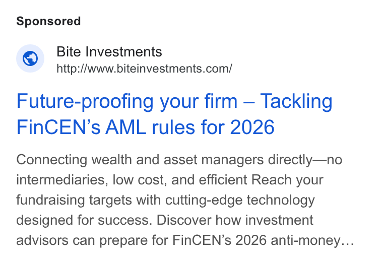 Bite Investments ad on Google Ads: Future-proofing your firm — Tackling Fin CEN’s AML rules for 2026 Connecting wealth and asset managers directly—no intermediaries, low cost, and efficient Reach your fundraising targets with cutting-edge technology designed for success. Discover how investment advisors can prepare for Fin CEN’s 2026 anti-money...