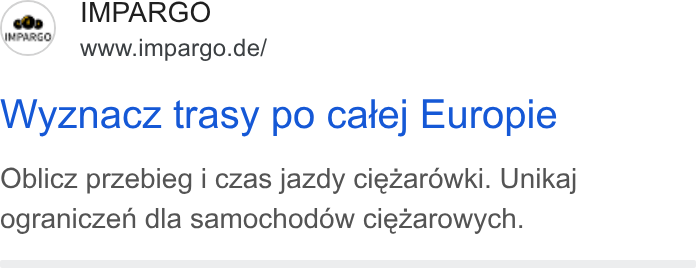 IMPARGO ad on Google Ads: Wyznacz trasy po cate} Europie Oblicz przebieg i czas jazdy ciezarowki. Unikaj ograniczen dla samochodow ciezarowych.