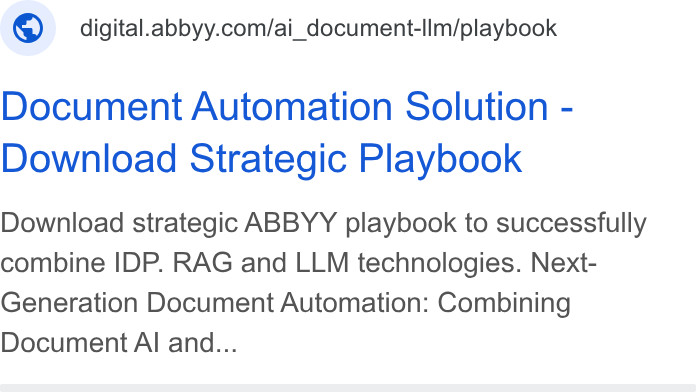ABBYY ad on Google Ads: Document Automation Solution - Download Strategic Playbook Download strategic ABBYY playbook to successfully combine IDP. RAG and LLM technologies. Next- Generation Document Automation: Combining Document Al and...