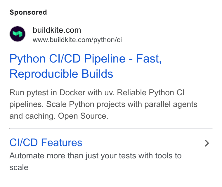 Buildkite ad on Google Ads: www.buildkite.com/python/ci Python CI/CD Pipeline - Fast, Reproducible Builds Run pytest in Docker with uv. Reliable Python Cl pipelines. Scale Python projects with parallel agents and caching. Open Source. Cli/CD Features Automate more than just your tests with tools to scale
