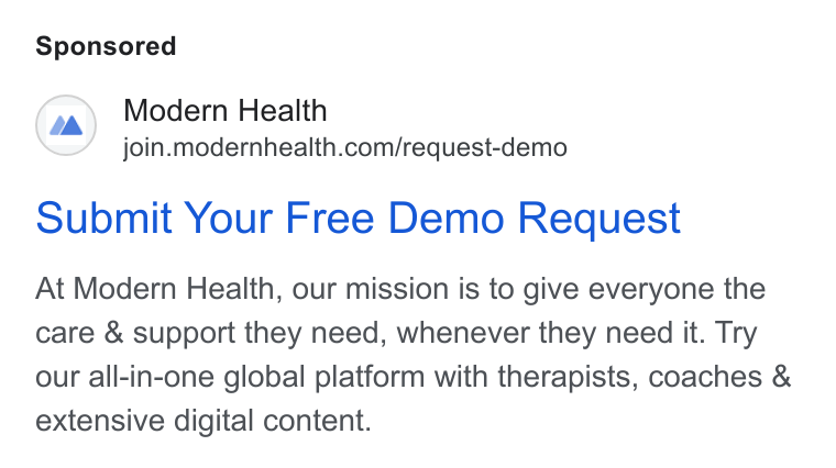 Modern Health ad on Google Ads: Submit Your Free Demo Request At Modern Health, our mission is to give everyone the care & support they need, whenever they need it. Try our all-in-one global platform with therapists, coaches & extensive digital content.