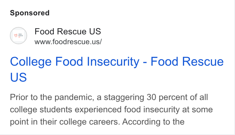 Bloomerang ad on Google Ads: College Food Insecurity - Food Rescue US Prior to the pandemic, a staggering 30 percent of all college students experienced food insecurity at some point in their college careers. According to the