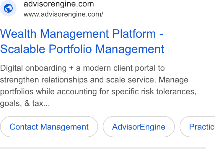 AdvisorEngine ad on Google Ads: www.advisorengine.com/ Wealth Management Platform - Scalable Portfolio Management Digital onboarding + a modern client portal to strengthen relationships and scale service. Manage portfolios while accounting for specific risk tolerances, goals, & tax... Contact Management Advisor Engine } ( Practic