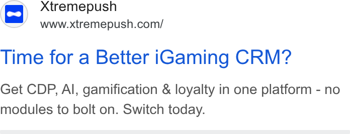Xtremepush ad on Google Ads: Time for a Better i Gaming CRM? Get CDP, Al, gamification & loyalty in one platform - no modules to bolt on. Switch today.