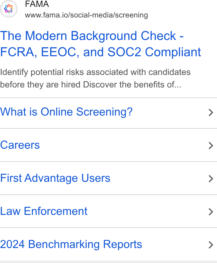 Fama ad on Google Ads: FAMA www.fama.io/social-media/screening The Modern Background Check - FCRA, EEOC, and SOC2 Compliant Identify potential risks associated with candidates before they are hired Discover the benefits of... What is Online Screening? Careers First Advantage Users Law Enforcement 2024 Benchmarking Reports