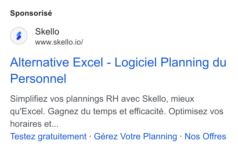 Skello ad on Google Ads: Sponsorisé Skello www.skello.io/ Alternative Excel - Logiciel Planning du Personnel Simplifiez vos plannings RH avec Skello, mieux qu'Excel. Gagnez du temps et efficacité. Optimisez vos horaires et... Testez gratuitement - Gérez Votre Planning - Nos Offres