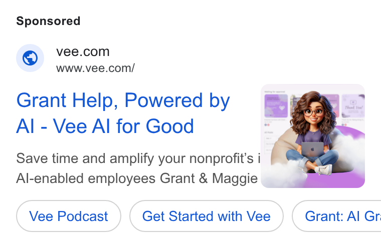 Vee.com ad on Google Ads: www.vee.com/ Grant Help, Powered by Al - Vee Al for Good Save time and amplify your nonprofit’s i ) a? Al-enabled employees Grant & Maggie @ueadiiim = 4 Vee Podcast Get Started with Vee } ( Grant: Al Gr: