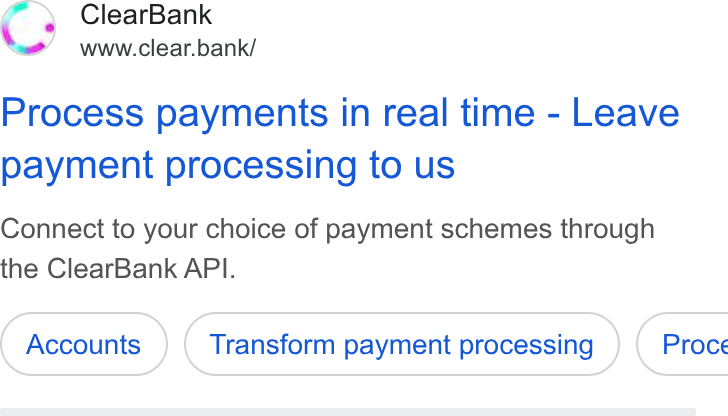 ClearBank ad on Google Ads: Clear Bank www.clear.bank/ Process payments in real time - Leave payment processing to us Connect to your choice of payment schemes through the Clear Bank API. Transform payment processing }) ( Proce