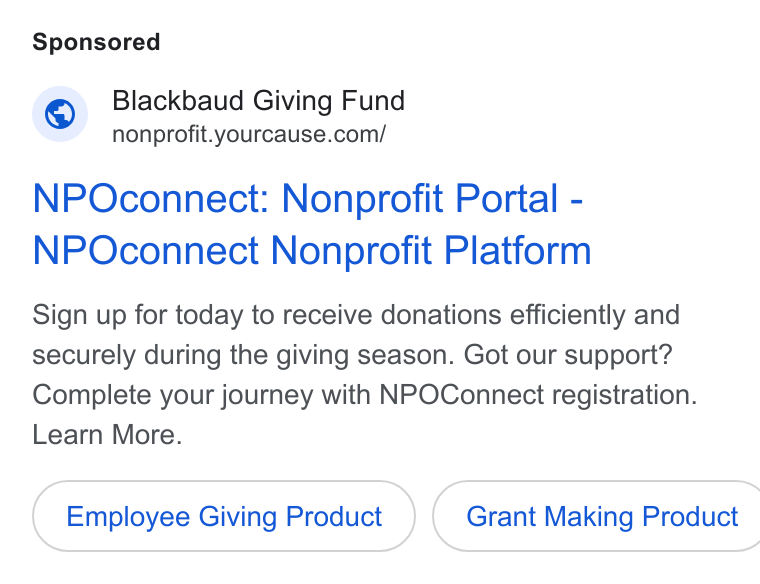 YourCause ad on Google Ads: NPOconnect: Nonprofit Portal - NPOconnect Nonprofit Platform Sign up for today to receive donations efficiently and securely during the giving season. Got our support? Complete your journey with NPOConnect registration. Learn More. Employee Giving Product } ( Grant Making Product
