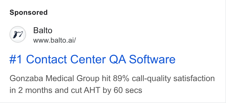 Balto ad on Google Ads: Balto www.balto.ai/ #1 Contact Center QA Software Gonzaba Medical Group hit 89% call-quality satisfaction in 2 months and cut AHT by 60 secs