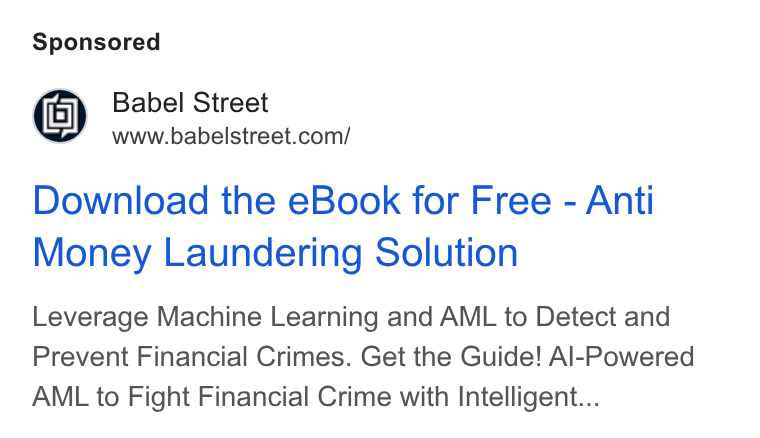 Babel Street ad on Google Ads: Download the e Book for Free - Anti Money Laundering Solution Leverage Machine Learning and AML to Detect and Prevent Financial Crimes. Get the Guide! Al-Powered AML to Fight Financial Crime with Intelligent...