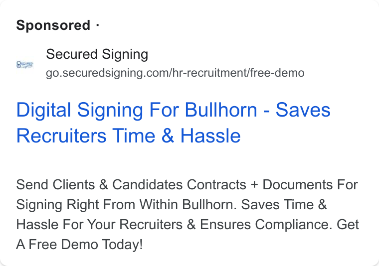 Secured Signing ad on Google Ads: Sponsored - Digital Signing For Bullhorn - Saves Recruiters Time & Hassle Send Clients & Candidates Contracts + Documents For Signing Right From Within Bullhorn. Saves Time & Hassle For Your Recruiters & Ensures Compliance. Get A Free Demo Today!