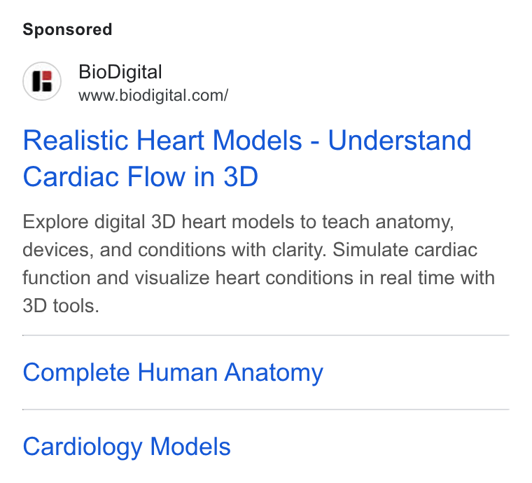 BioDigital ad on Google Ads: Realistic Heart Models - Understand Cardiac Flow in 3D Explore digital 3D heart models to teach anatomy, devices, and conditions with clarity. Simulate cardiac function and visualize heart conditions in real time with 3D tools. Complete Human Anatomy Cardiology Models