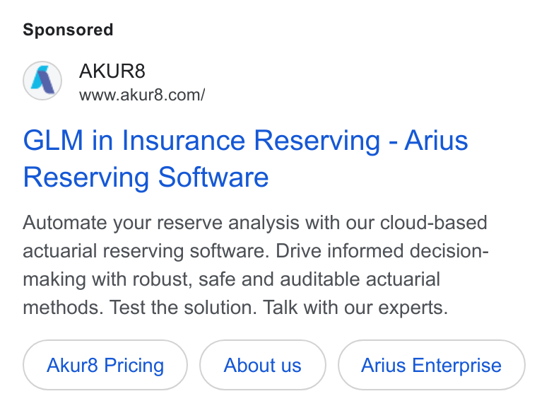 AKUR8 ad on Google Ads: GLM in Insurance Reserving - Arius Reserving Software Automate your reserve analysis with our cloud-based actuarial reserving software. Drive informed decision- making with robust, safe and auditable actuarial methods. Test the solution. Talk with our experts. Akur8 Pricing Arius Enterprise