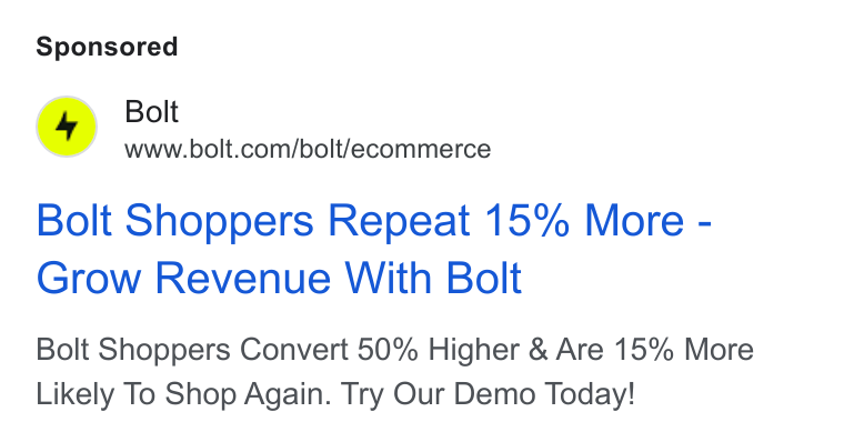 Bolt ad on Google Ads: Bolt Shoppers Repeat 15% More - Grow Revenue With Bolt Bolt Shoppers Convert 50% Higher & Are 15% More Likely To Shop Again. Try Our Demo Today!