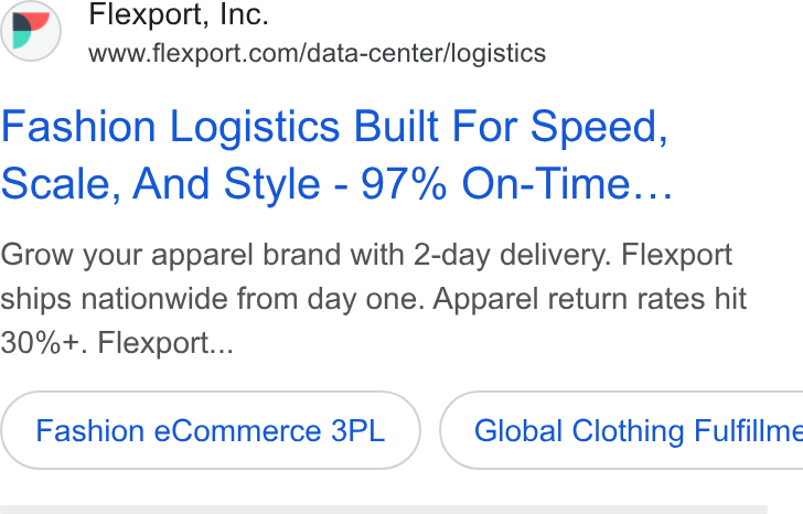 Flexport ad on Google Ads: Fashion Logistics Built For Speed, Scale, And Style - 97% On-Time... Grow your apparel brand with 2-day delivery. Flexport ships nationwide from day one. Apparel return rates hit 30%+. Flexport... Fashion e Commerce 3PL_ } ( Global Clothing Fulfillme