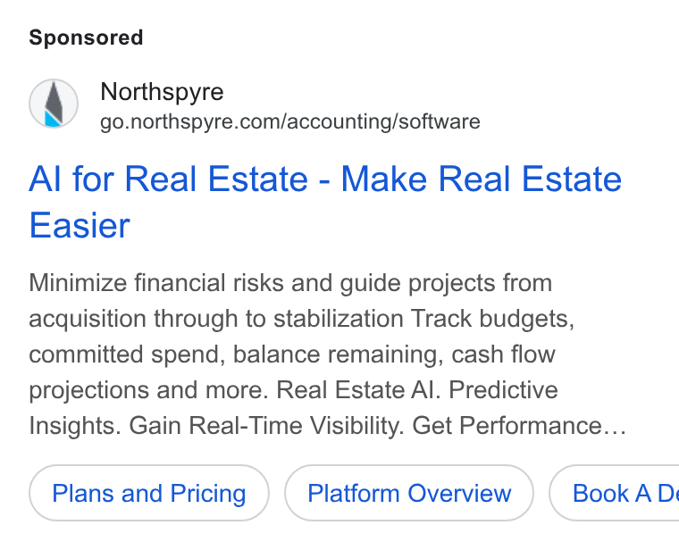 Northspyre ad on Google Ads: Al for Real Estate - Make Real Estate Easier Minimize financial risks and guide projects from acquisition through to stabilization Track budgets, committed spend, balance remaining, cash flow projections and more. Real Estate Al. Predictive Insights. Gain Real-Time Visibility. Get Performance... Plans and Pricing Platform Overview } ( Book AD