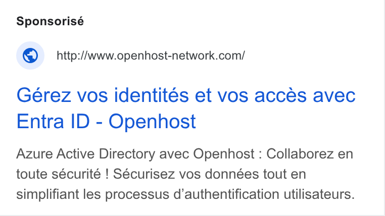 Openhost ad on Google Ads: Gérez vos identités et vos acces avec Entra ID - Openhost Azure Active Directory avec Openhost : Collaborez en toute sécurité ! Sécurisez vos données tout en simplifiant les processus d’authentification utilisateurs.