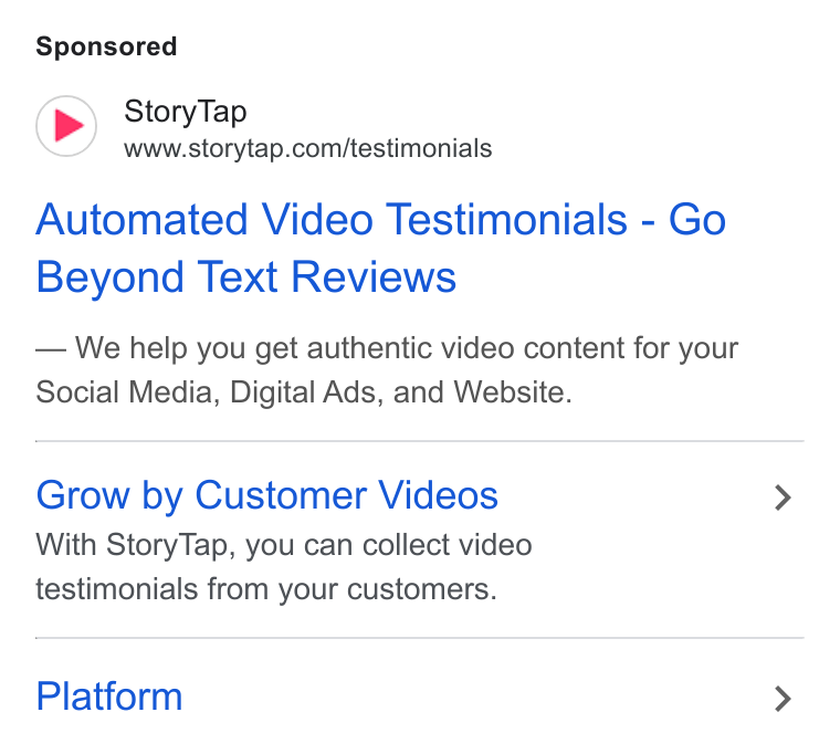 StoryTap ad on Google Ads: Automated Video Testimonials - Go Beyond Text Reviews We help you get authentic video content for your Social Media, Digital Ads, and Website. Grow by Customer Videos With Story Tap, you can collect video testimonials from your customers. Platform