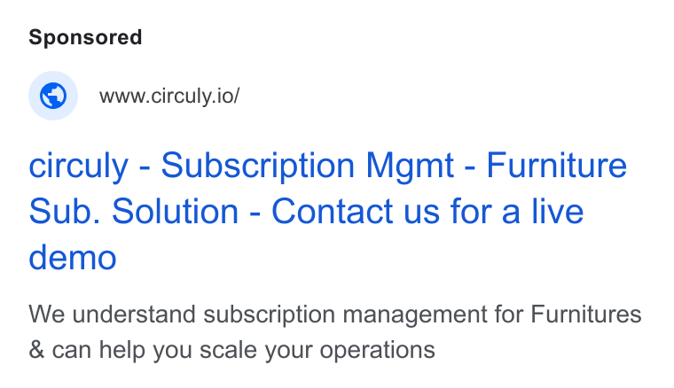 circuly ad on Google Ads: ® ww-circuly.io/ circuly - Subscription Mgmt - Furniture Sub. Solution - Contact us for a live demo We understand subscription management for Furnitures & can help you scale your operations