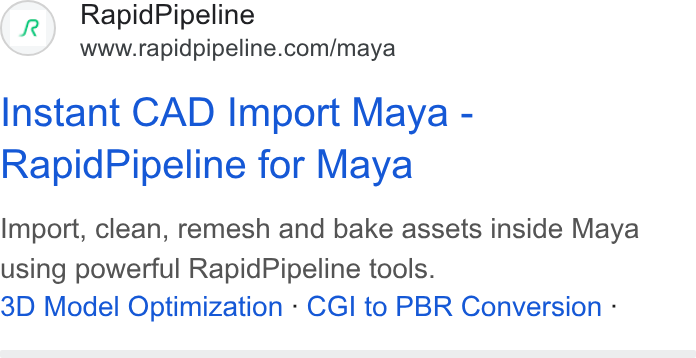 RapidPipeline ad on Google Ads: Instant CAD Import Maya - Rapid Pipeline for Maya Import, clean, remesh and bake assets inside Maya using powerful Rapid Pipeline tools. 3D Model Optimization - CGI to PBR Conversion -