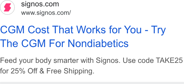 Signos ad on Google Ads: www.signos.com/ CGM Cost That Works for You - Try The CGM For Nondiabetics Feed your body smarter with Signos. Use code TAKE25 for 25% Off & Free Shipping.