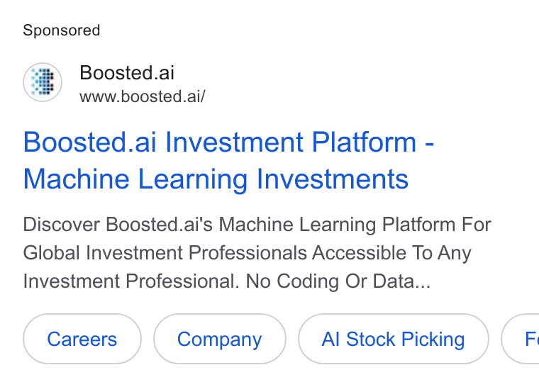 Boosted.ai ad on Google Ads: Boosted.ai www.boosted.ai/ Boosted.ai Investment Platform - Machine Learning Investments Discover Boosted.ai's Machine Learning Platform For Global Investment Professionals Accessible To Any Investment Professional. No Coding Or Data... Al Stock Picking ) ( Fi