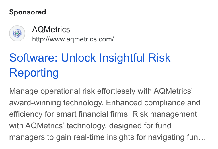 AQMetrics ad on Google Ads: Software: Unlock Insightful Risk Reporting Manage operational risk effortlessly with AQMetrics' award-winning technology. Enhanced compliance and efficiency for smart financial firms. Risk management with AQMetrics’ technology, designed for fund managers to gain real-time insights for navigating fun...