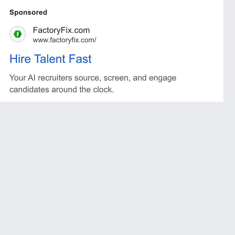 FactoryFix ad on Google Ads: www.factoryfix.com/ Hire Talent Fast Your Al recruiters source, screen, and engage candidates around the clock.