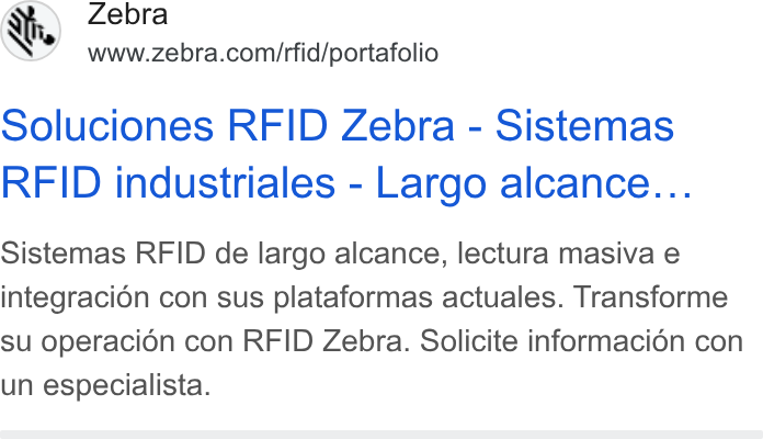 Zebra Technologies ad on Google Ads: Ssoluciones RFID Zebra - Sistemas RFID industriales - Largo alcance... Sistemas RFID de largo alcance, lectura masiva e integracion con sus plataformas actuales. Transforme su operacion con RFID Zebra. Solicite informaci6n con un especialista.
