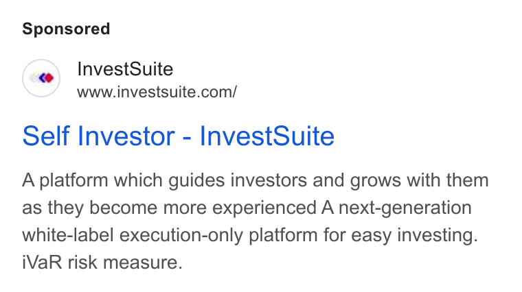 InvestSuite ad on Google Ads: Self Investor - Invest Suite A platform which guides investors and grows with them as they become more experienced A next-generation white-label execution-only platform for easy investing. i Va R risk measure.