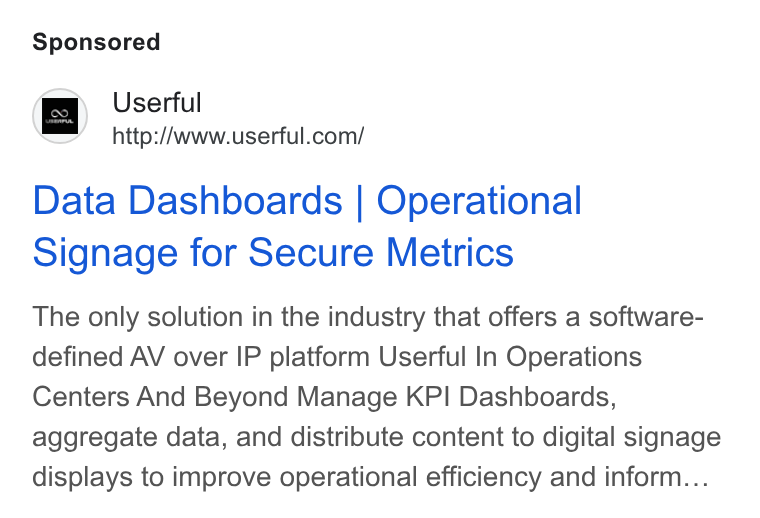Userful ad on Google Ads: Data Dashboards | Operational Signage for Secure Metrics The only solution in the industry that offers a software- defined AV over IP platform Userful In Operations Centers And Beyond Manage KPI Dashboards, aggregate data, and distribute content to digital signage displays to improve operational efficiency and inform...