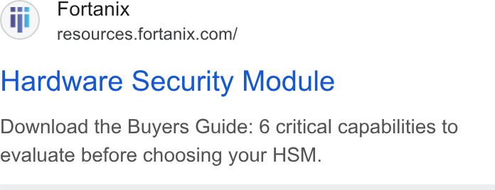 Fortanix ad on Google Ads: Hardware Security Module Download the Buyers Guide: 6 critical capabilities to evaluate before choosing your HSM.