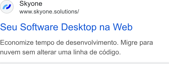 Skyone ad on Google Ads: Skyone www.skyone.solutions/ seu Software Desktop na Web Economize tempo de desenvolvimento. Migre para nuvem sem alterar uma linha de codigo.