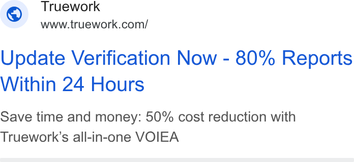 Truework ad on Google Ads: Update Verification Now - 80% Reports Within 24 Hours Save time and money: 50% cost reduction with Truework’s all-in-one VOIEA